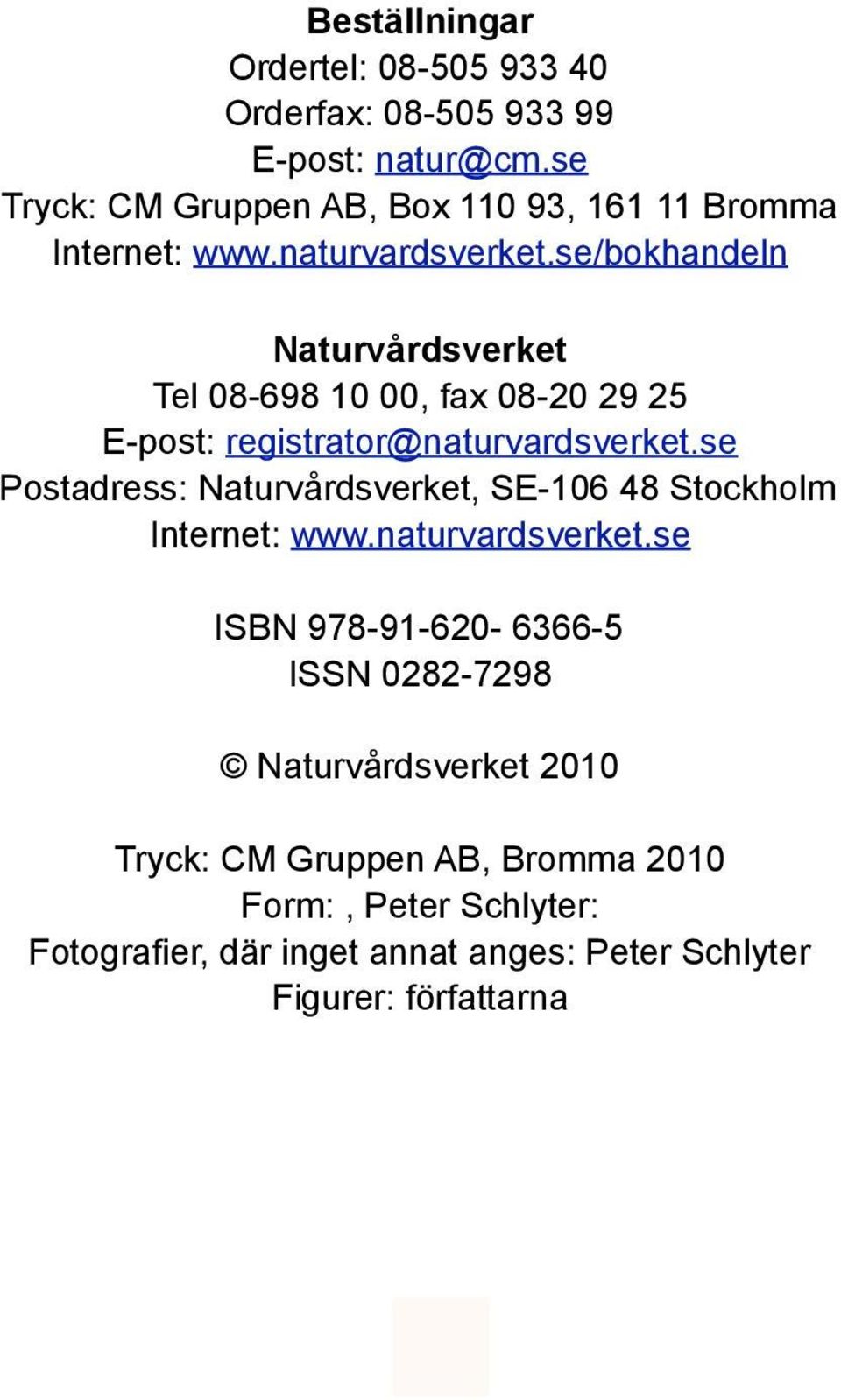 se/bokhandeln Naturvårdsverket Tel 08698 10 00, fax 0820 29 25 Epost: registrator@naturvardsverket.