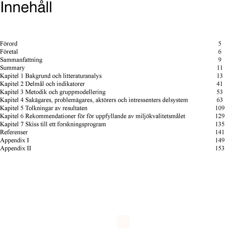 och intressenters delsystem 63 Kapitel 5 Tolkningar av resultaten 109 Kapitel 6 Rekommendationer för för