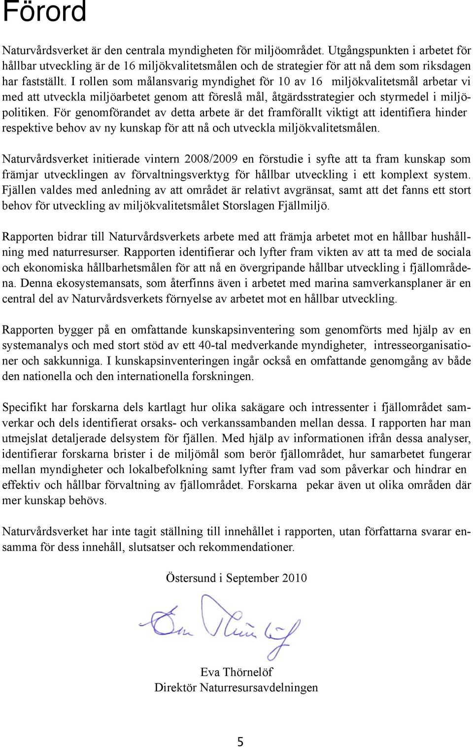 I rollen som målansvarig myndighet för 10 av 16 miljökvalitetsmål arbetar vi med att utveckla miljöarbetet genom att föreslå mål, åtgärdsstrategier och styrmedel i miljöpolitiken.