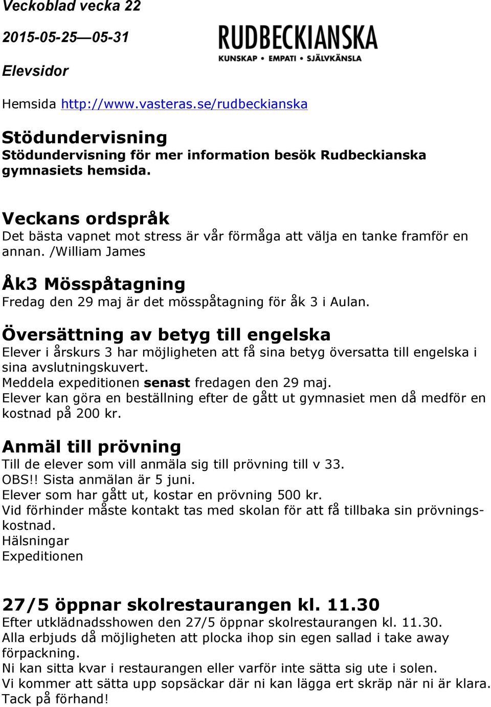 Översättning av betyg till engelska Elever i årskurs 3 har möjligheten att få sina betyg översatta till engelska i sina avslutningskuvert. Meddela expeditionen senast fredagen den 29 maj.