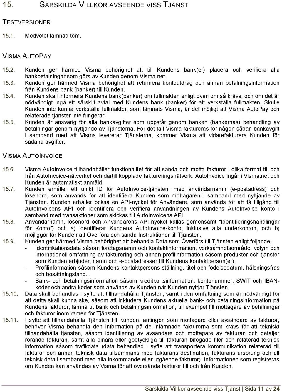 Kunden ger härmed Visma behörighet att returnera kontoutdrag och annan betalningsinformation från Kundens bank (banker) till Kunden. 15.4.