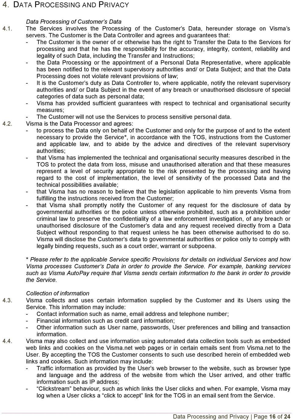 responsibility for the accuracy, integrity, content, reliability and legality of such Data, including the Transfer and Instructions; - the Data Processing or the appointment of a Personal Data