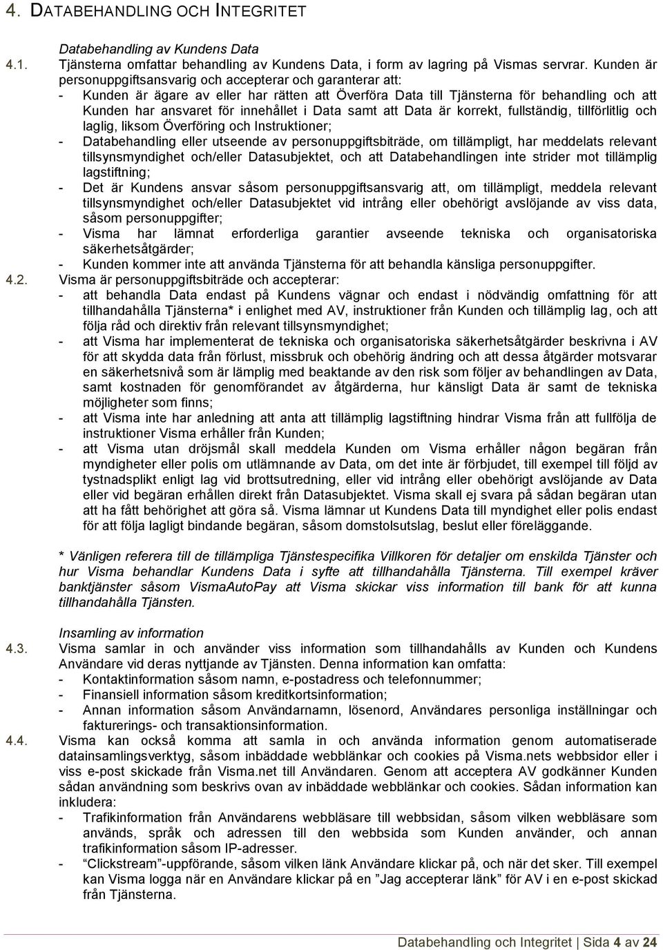 Data samt att Data är korrekt, fullständig, tillförlitlig och laglig, liksom Överföring och Instruktioner; - Databehandling eller utseende av personuppgiftsbiträde, om tillämpligt, har meddelats