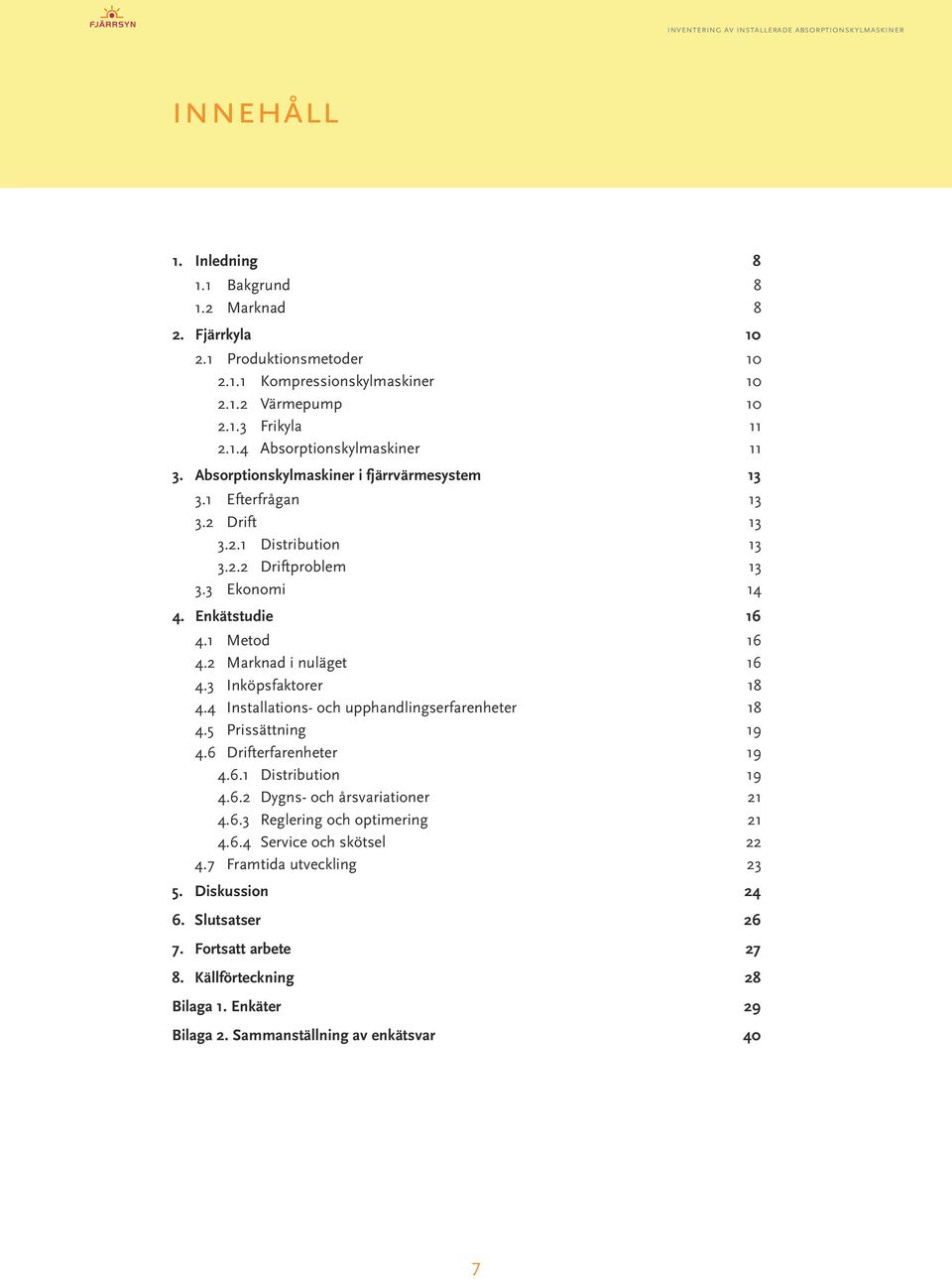 3 Inköpsfaktorer 18 4.4 Installations- och upphandlingserfarenheter 18 4.5 Prissättning 19 4.6 Drifterfarenheter 19 4.6.1 Distribution 19 4.6.2 Dygns- och årsvariationer 21 4.6.3 Reglering och optimering 21 4.