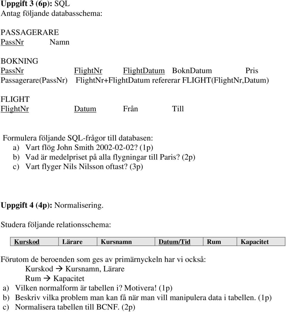 (2p) c) Vart flyger ils ilsson oftast? (3p) Uppgift 4 (4p): ormalisering.