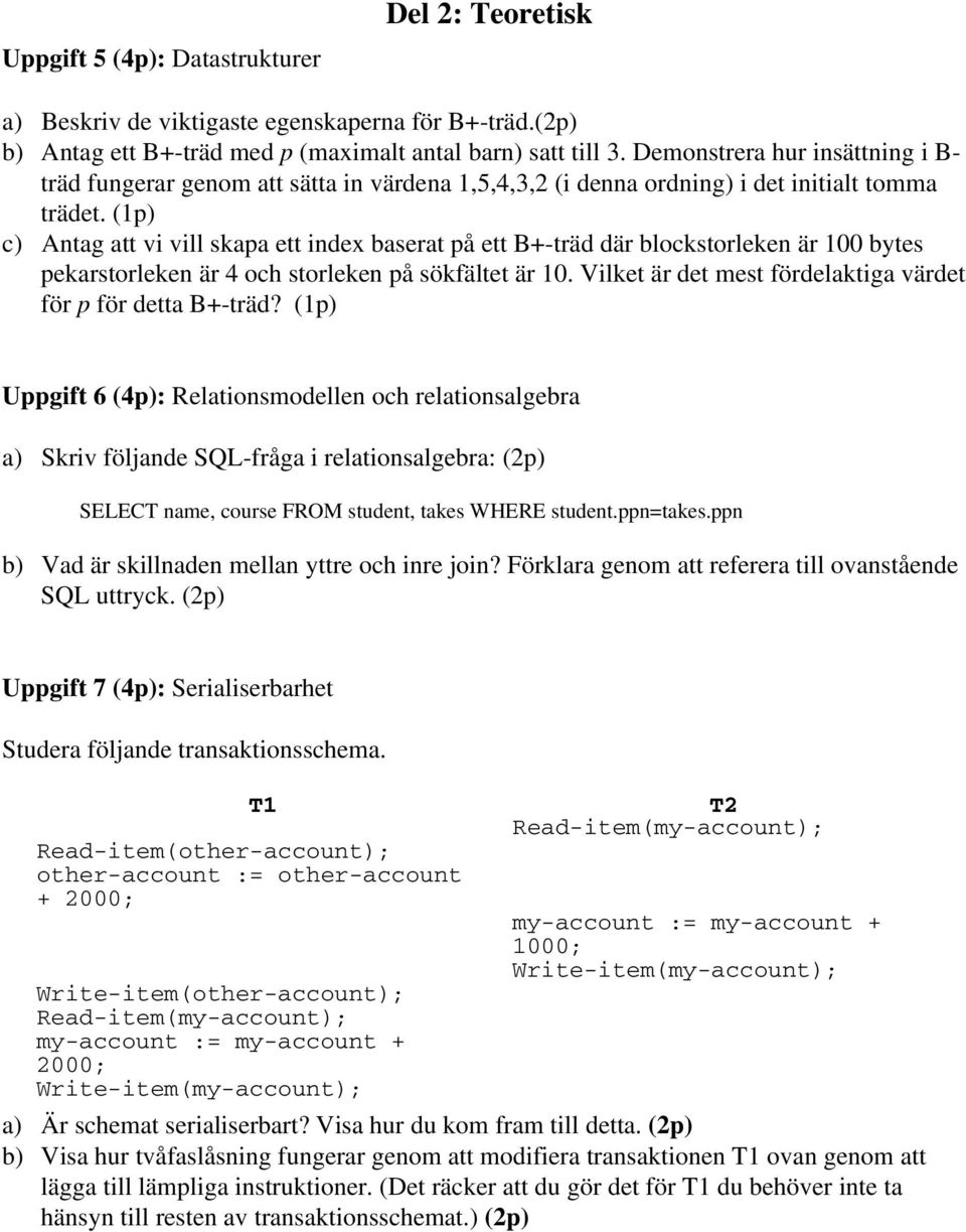 (1p) c) Antag att vi vill skapa ett index baserat på ett B+-träd där blockstorleken är 100 bytes pekarstorleken är 4 och storleken på sökfältet är 10.