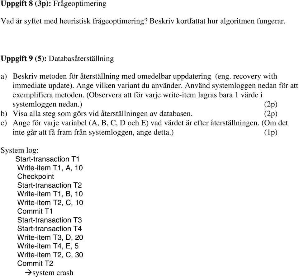 Använd systemloggen nedan för att exemplifiera metoden. (Observera att för varje write-item lagras bara 1 värde i systemloggen nedan.) (2p) b) Visa alla steg som görs vid återställningen av databasen.