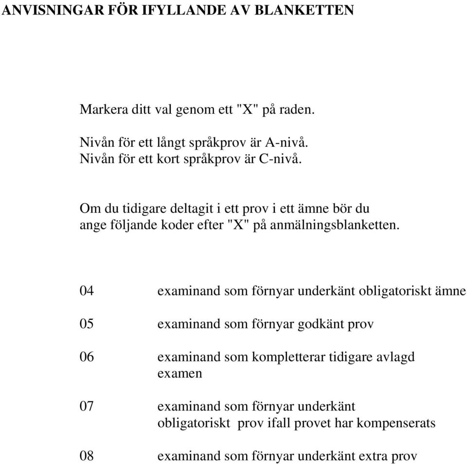 Om du tidigare deltagit i ett prov i ett ämne bör du ange följande koder efter "X" på anmälningsblanketten.