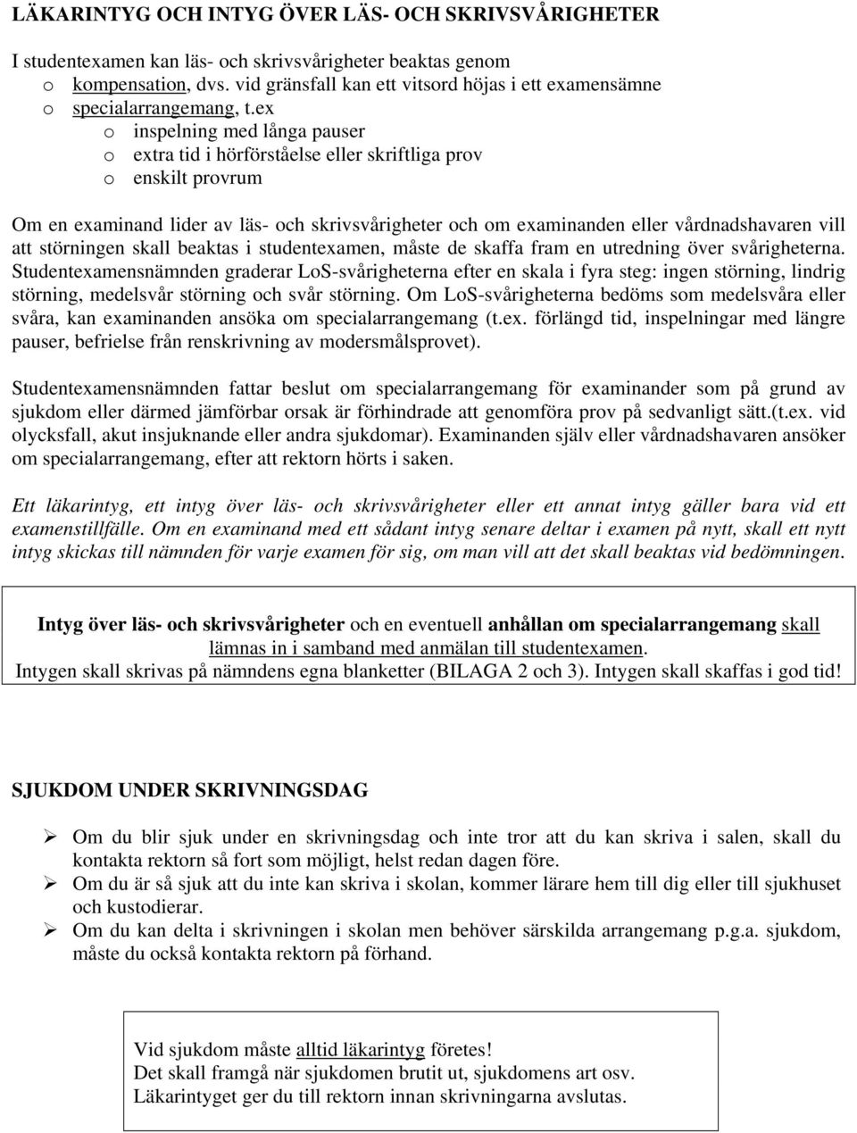 ex o inspelning med långa pauser o extra tid i hörförståelse eller skriftliga prov o enskilt provrum Om en examinand lider av läs- och skrivsvårigheter och om examinanden eller vårdnadshavaren vill