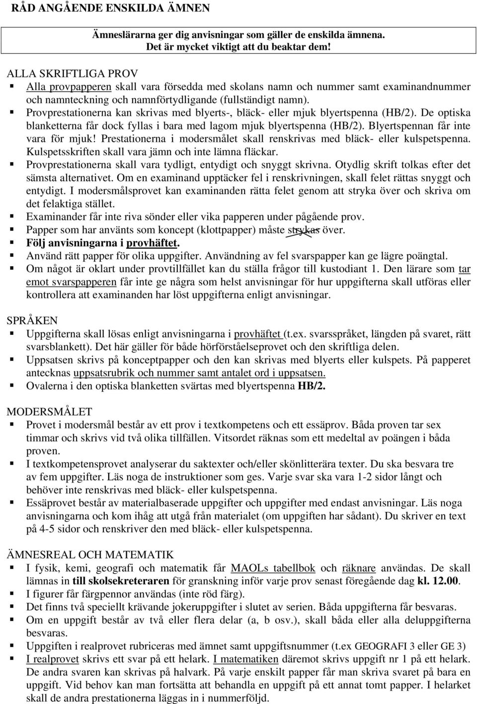 Provprestationerna kan skrivas med blyerts-, bläck- eller mjuk blyertspenna (HB/2). De optiska blanketterna får dock fyllas i bara med lagom mjuk blyertspenna (HB/2).