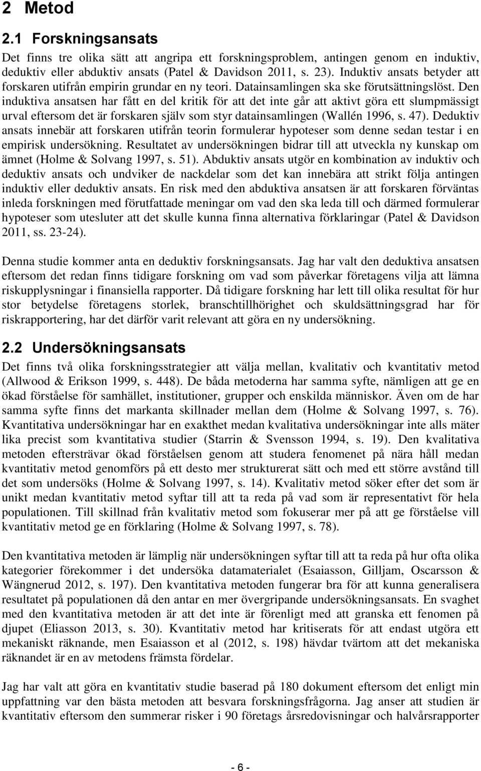 Den induktiva ansatsen har fått en del kritik för att det inte går att aktivt göra ett slumpmässigt urval eftersom det är forskaren själv som styr datainsamlingen (Wallén 1996, s. 47).