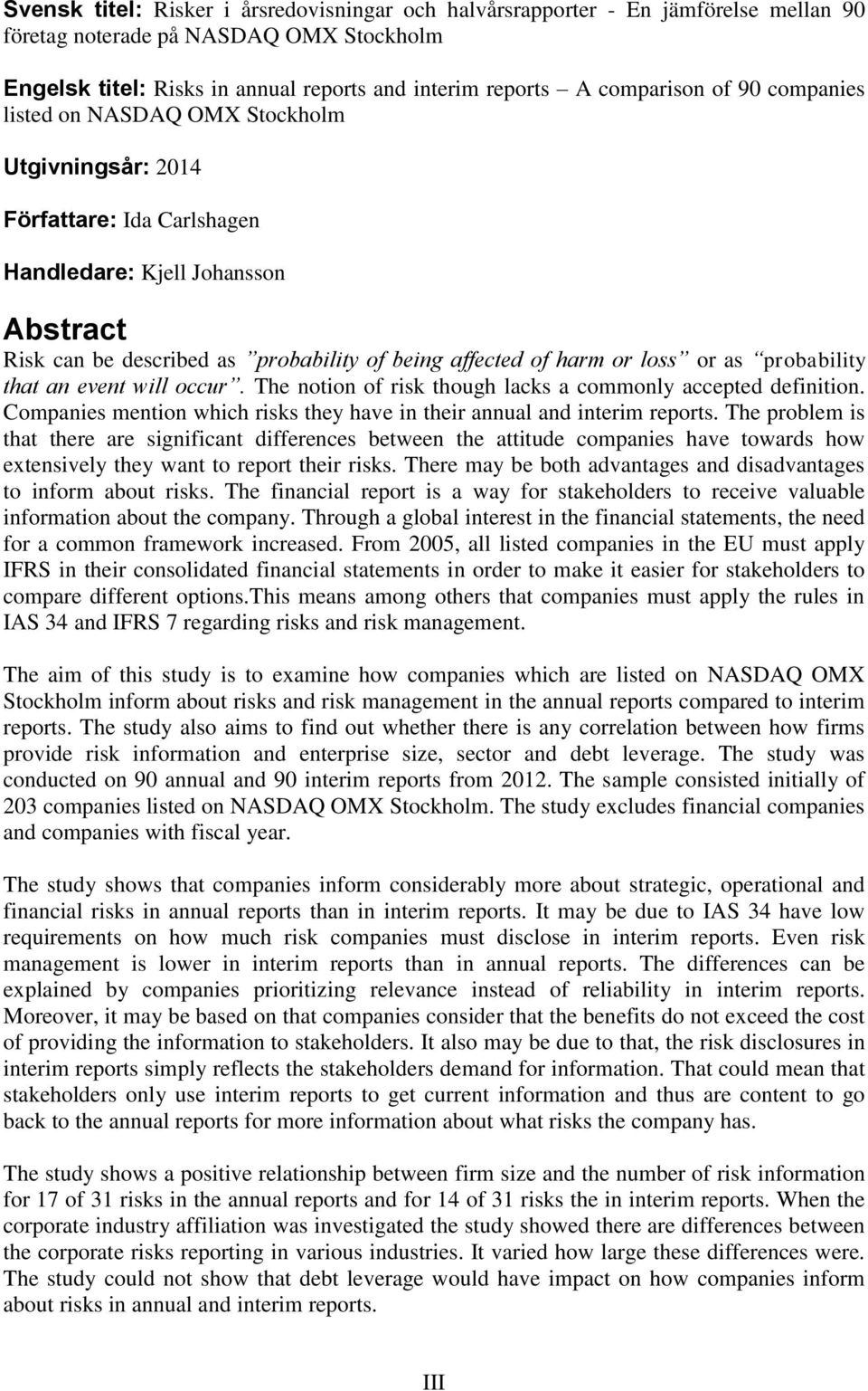 loss or as probability that an event will occur. The notion of risk though lacks a commonly accepted definition. Companies mention which risks they have in their annual and interim reports.