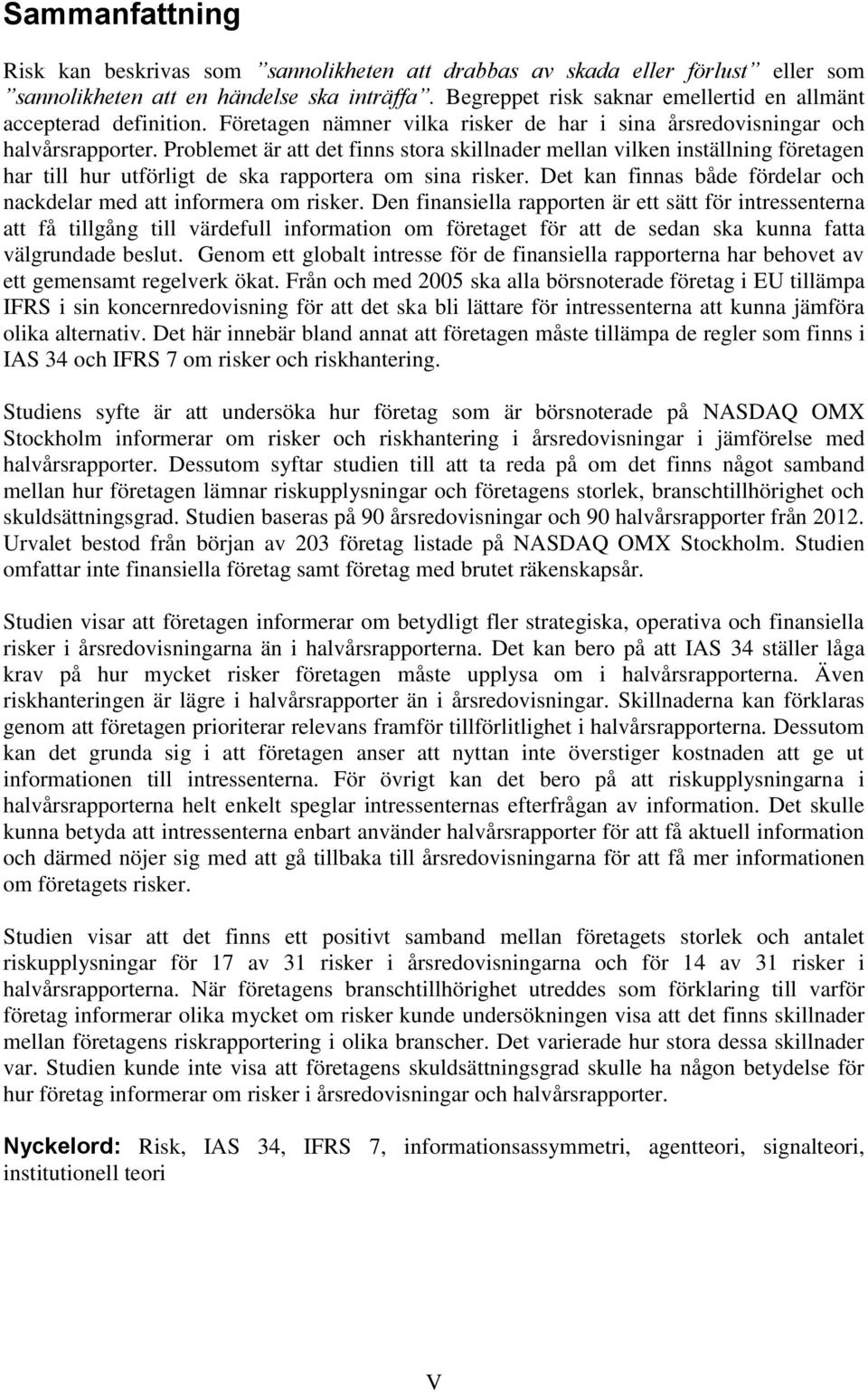 Problemet är att det finns stora skillnader mellan vilken inställning företagen har till hur utförligt de ska rapportera om sina risker.