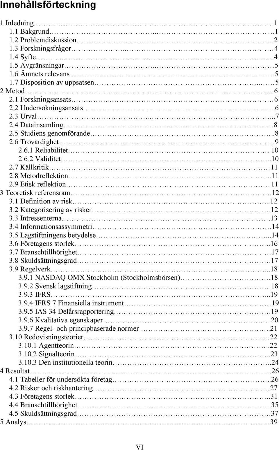 .10 2.7 Källkritik 11 2.8 Metodreflektion..11 2.9 Etisk reflektion...11 3 Teoretisk referensram.12 3.1 Definition av risk...12 3.2 Kategorisering av risker.12 3.3 Intressenterna.13 3.