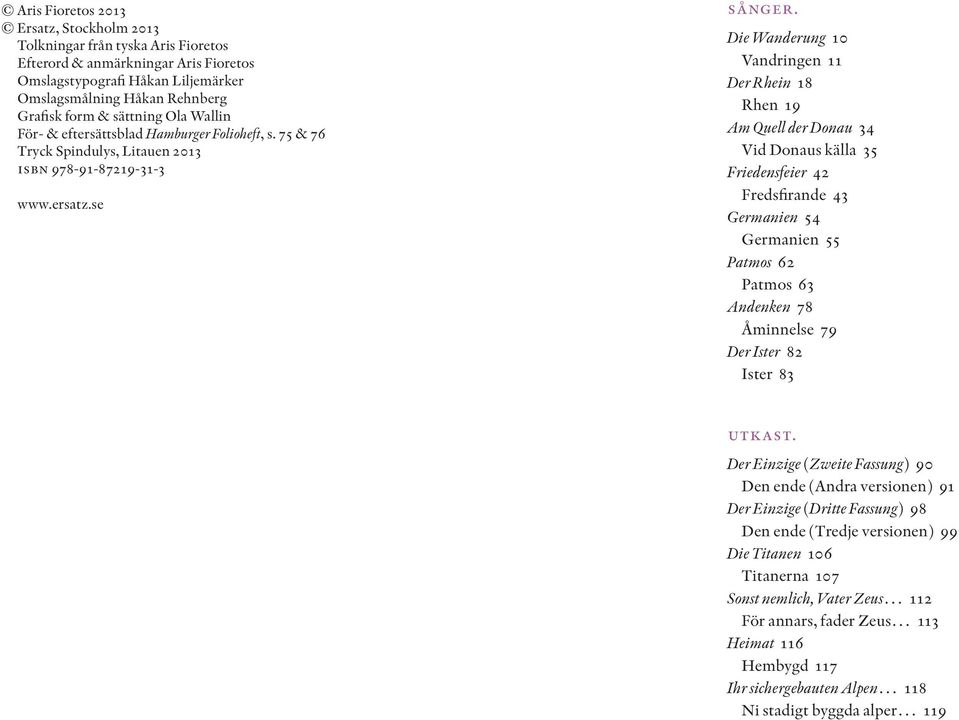 Die Wanderung 10 Vandringen 11 Der Rhein 18 Rhen 19 Am Quell der Donau 34 Vid Donaus källa 35 Friedensfeier 42 Fredsfirande 43 Germanien 54 Germanien 55 Patmos 62 Patmos 63 Andenken 78 Åminnelse 79