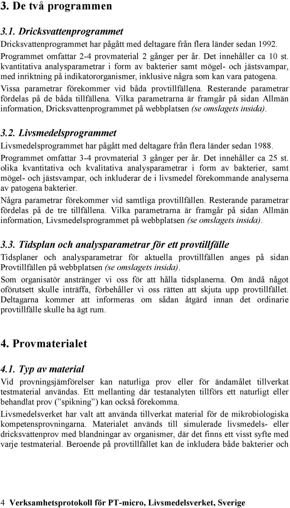 Vissa parametrar förekommer vid båda provtillfällena. Resterande parametrar fördelas på de båda tillfällena.