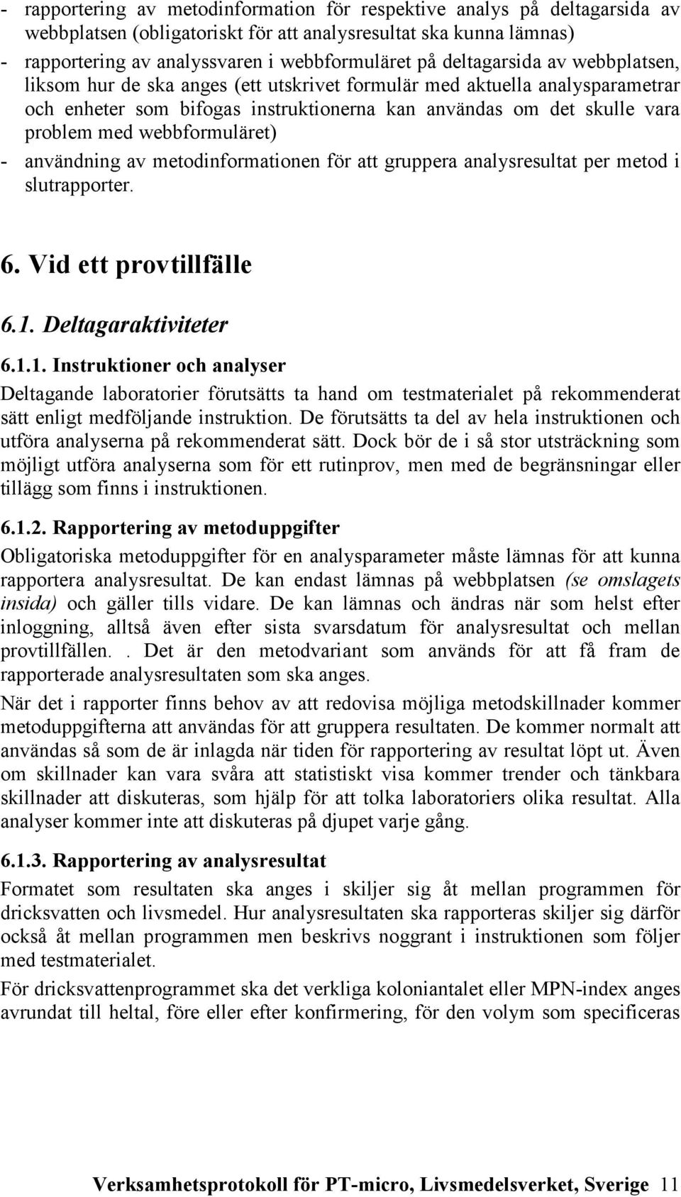 webbformuläret) - användning av metodinformationen för att gruppera analysresultat per metod i slutrapporter. 6. Vid ett provtillfälle 6.1.