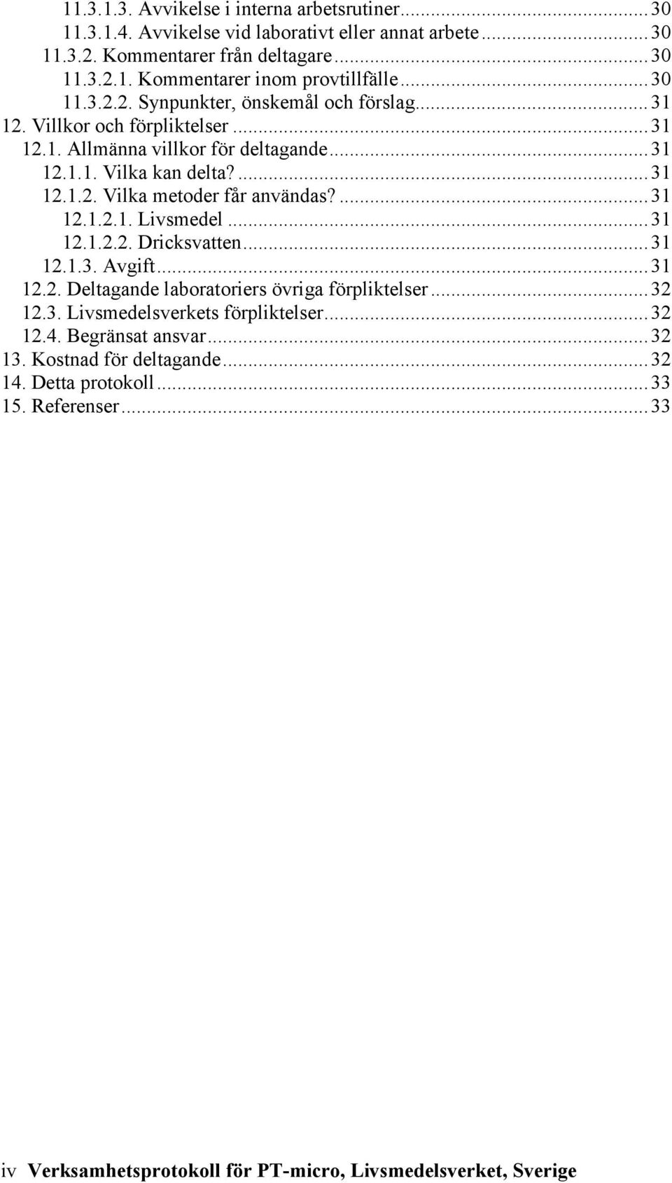 ... 31 12.1.2.1. Livsmedel... 31 12.1.2.2. Dricksvatten... 31 12.1.3. Avgift... 31 12.2. Deltagande laboratoriers övriga förpliktelser... 32 12.3. Livsmedelsverkets förpliktelser... 32 12.4.