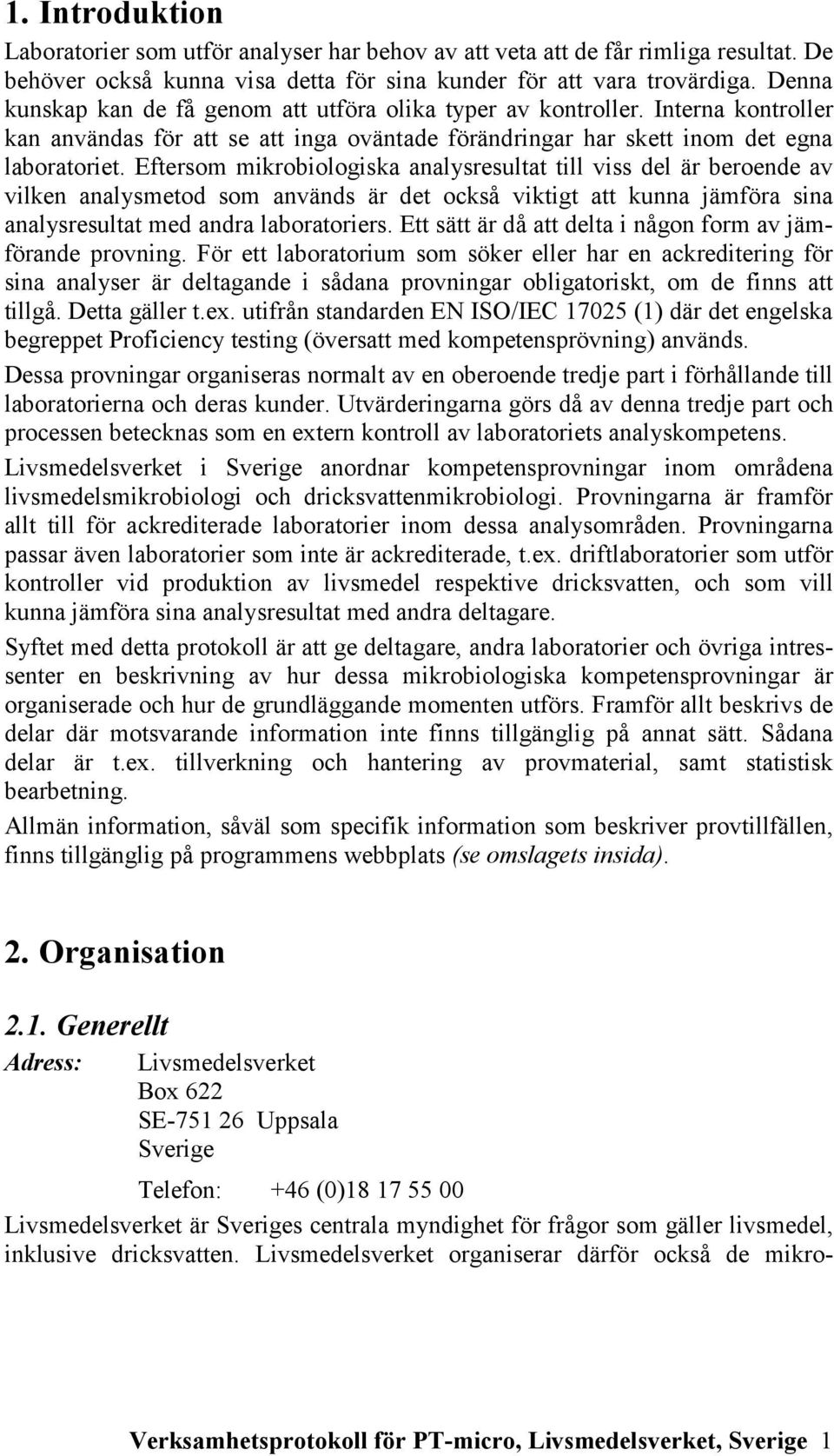 Eftersom mikrobiologiska analysresultat till viss del är beroende av vilken analysmetod som används är det också viktigt att kunna jämföra sina analysresultat med andra laboratoriers.