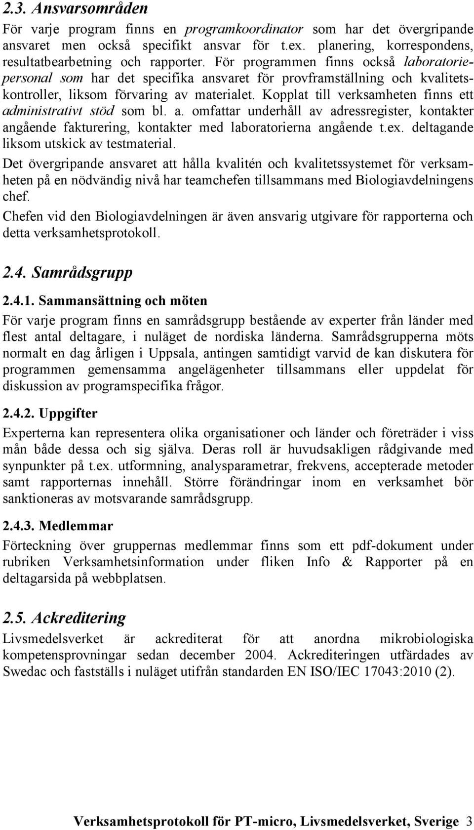 Kopplat till verksamheten finns ett administrativt stöd som bl. a. omfattar underhåll av adressregister, kontakter angående fakturering, kontakter med laboratorierna angående t.ex.