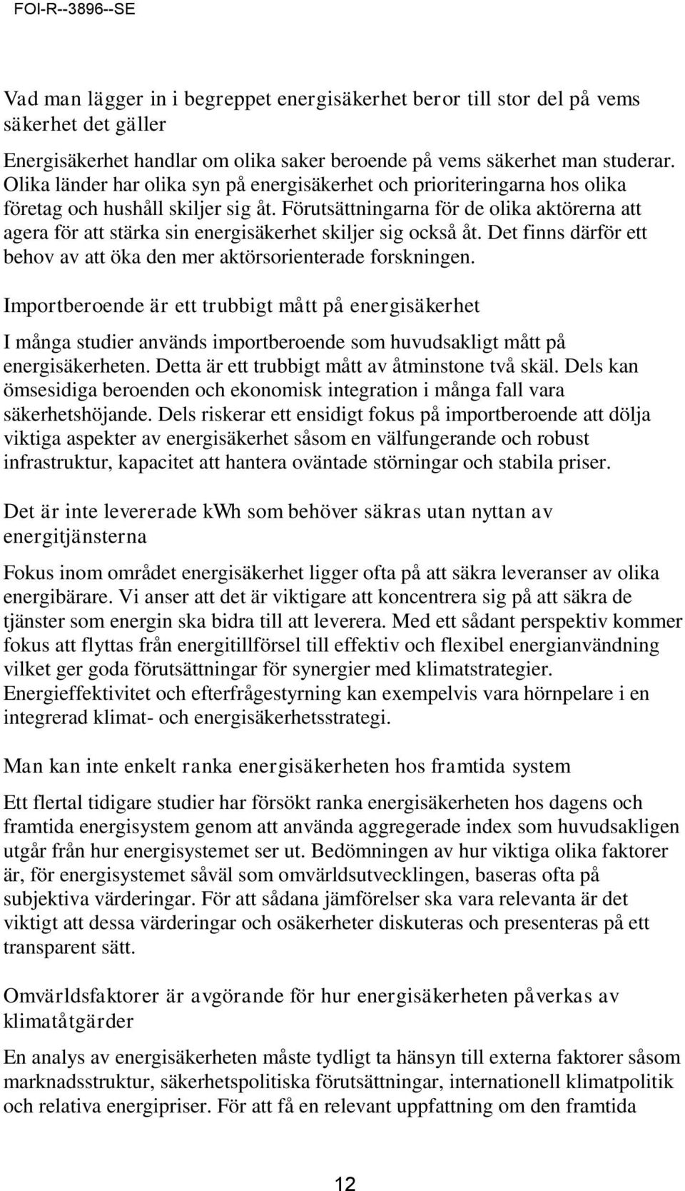 Förutsättningarna för de olika aktörerna att agera för att stärka sin energisäkerhet skiljer sig också åt. Det finns därför ett behov av att öka den mer aktörsorienterade forskningen.