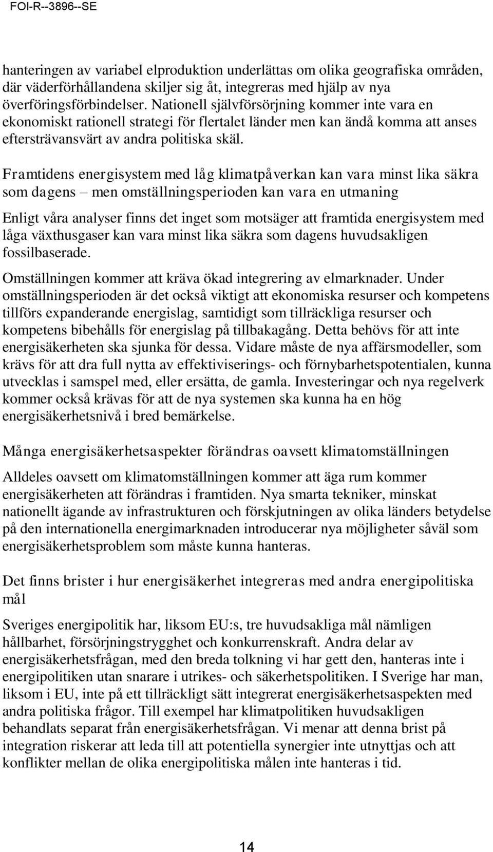 Framtidens energisystem med låg klimatpåverkan kan vara minst lika säkra som dagens men omställningsperioden kan vara en utmaning Enligt våra analyser finns det inget som motsäger att framtida