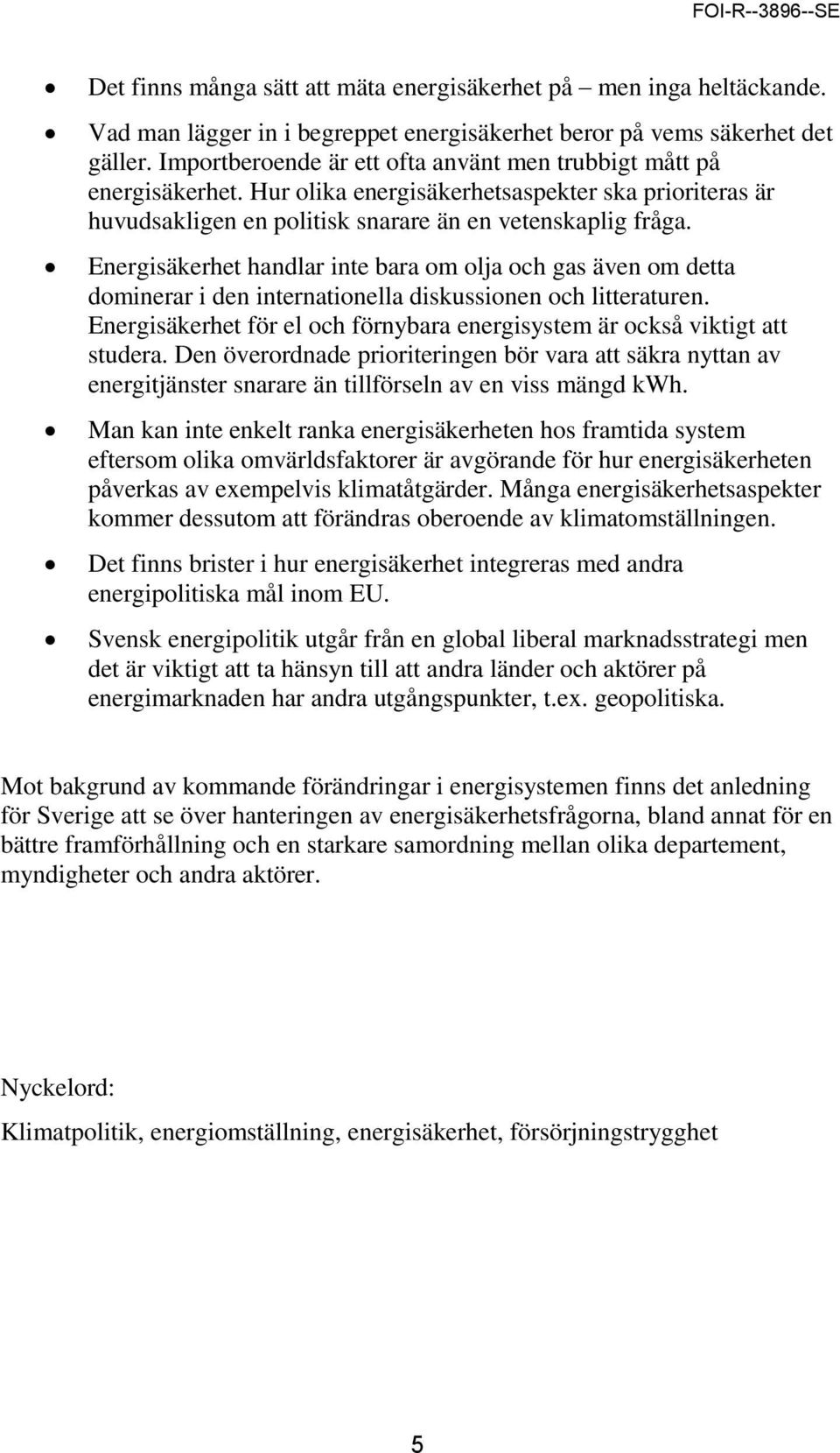 Energisäkerhet handlar inte bara om olja och gas även om detta dominerar i den internationella diskussionen och litteraturen.