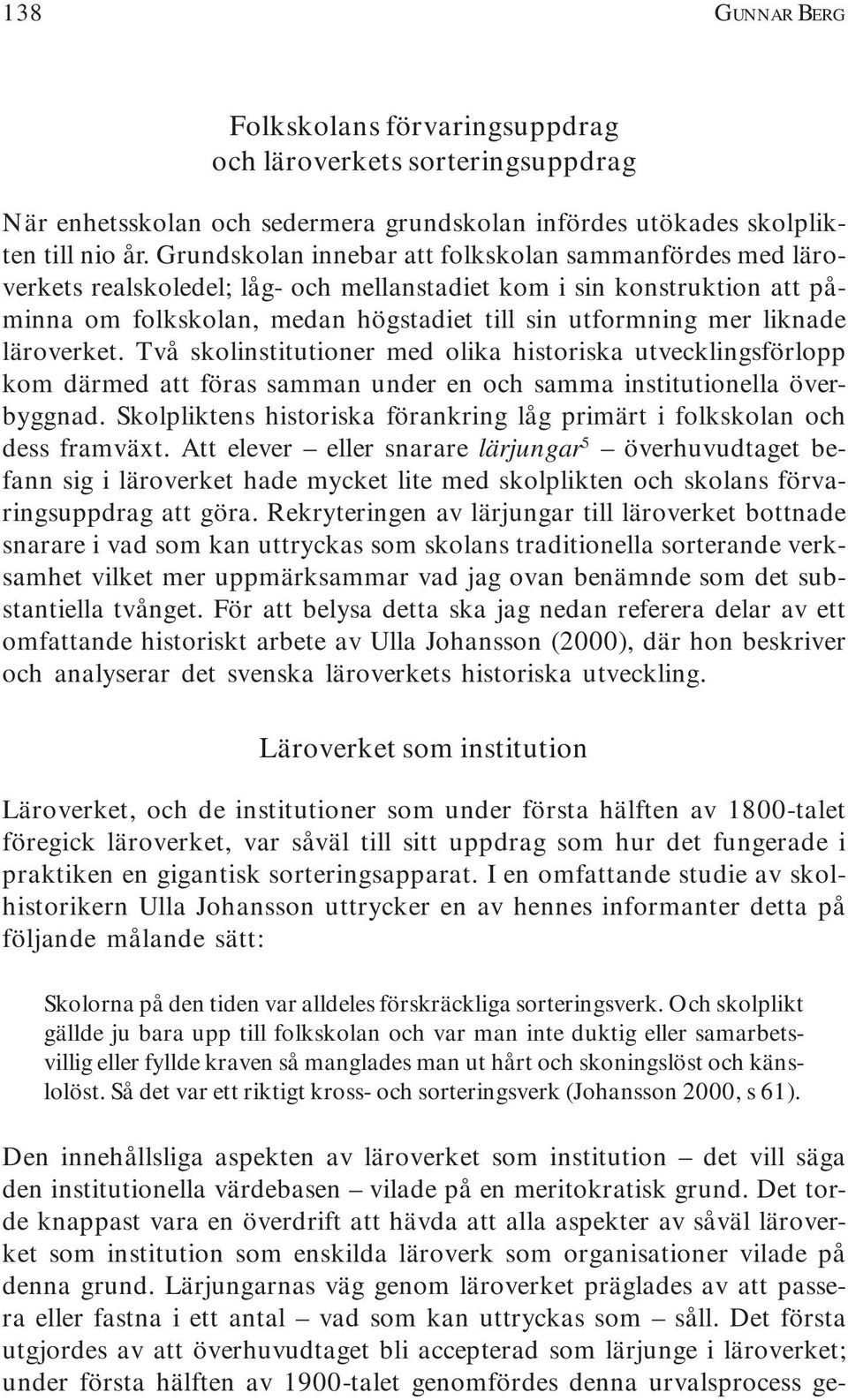 läroverket. Två skolinstitutioner med olika historiska utvecklingsförlopp kom därmed att föras samman under en och samma institutionella överbyggnad.