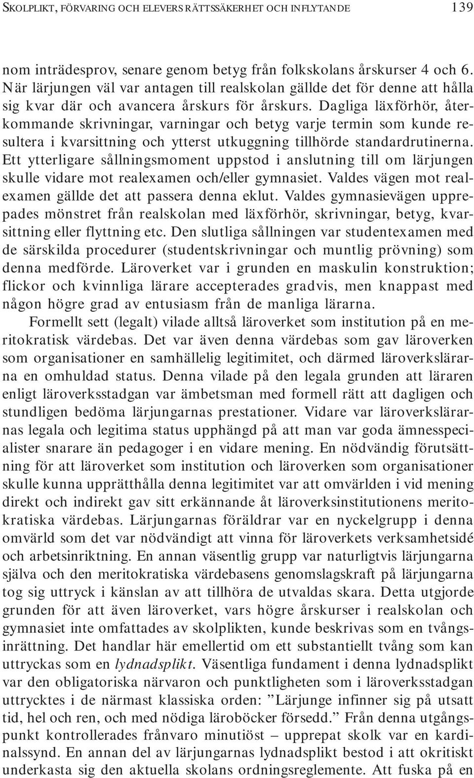 Dagliga läxförhör, återkommande skrivningar, varningar och betyg varje termin som kunde resultera i kvarsittning och ytterst utkuggning tillhörde standardrutinerna.