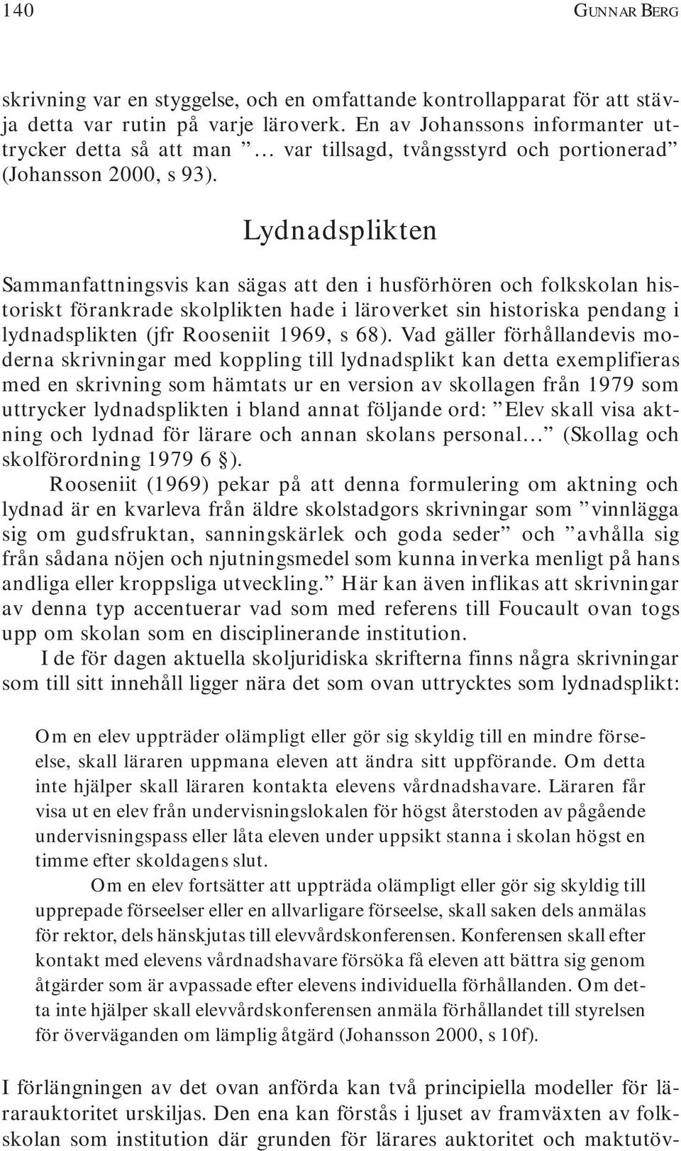 Lydnadsplikten Sammanfattningsvis kan sägas att den i husförhören och folkskolan historiskt förankrade skolplikten hade i läroverket sin historiska pendang i lydnadsplikten (jfr Rooseniit 1969, s 68).