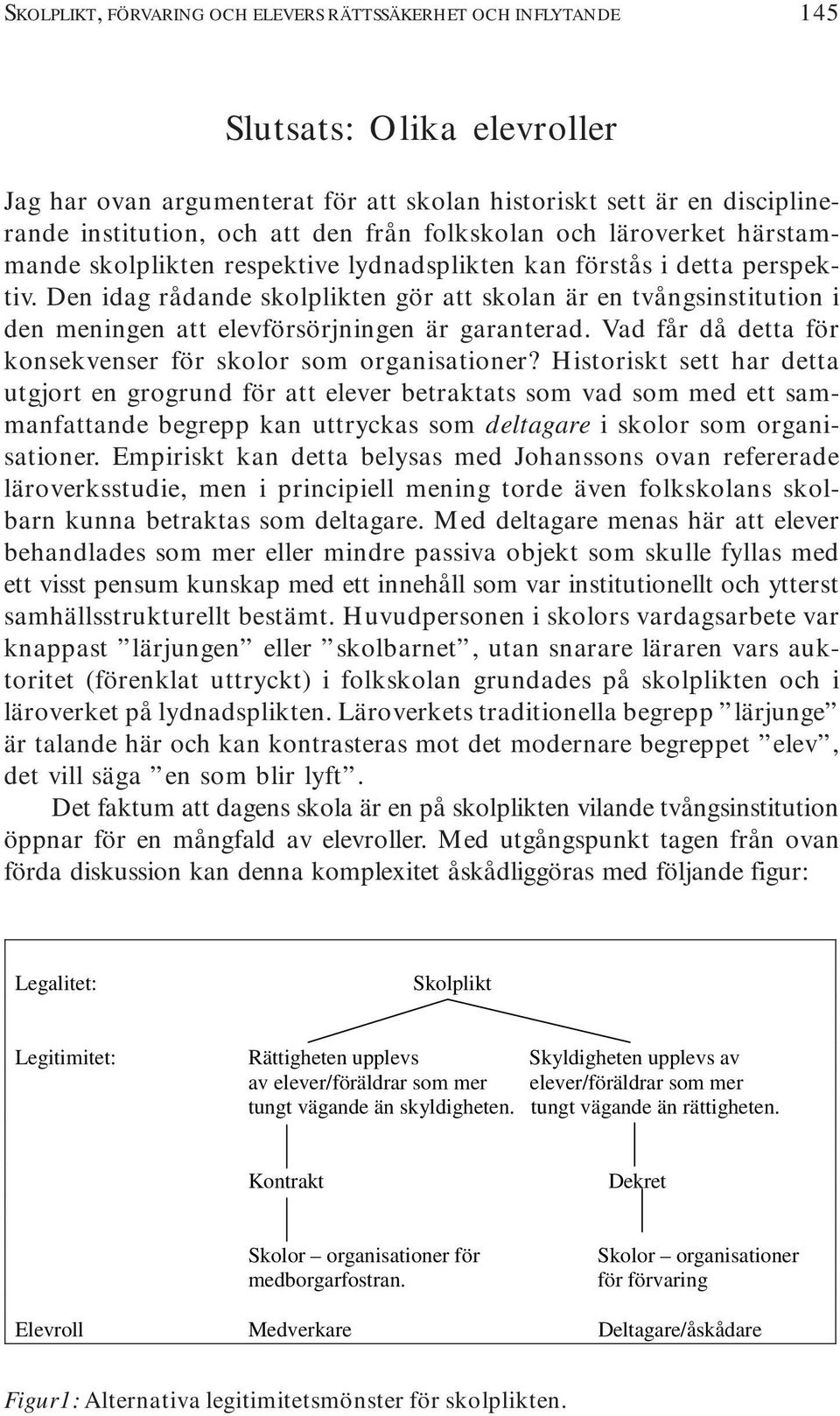 Den idag rådande skolplikten gör att skolan är en tvångsinstitution i den meningen att elevförsörjningen är garanterad. Vad får då detta för konsekvenser för skolor som organisationer?