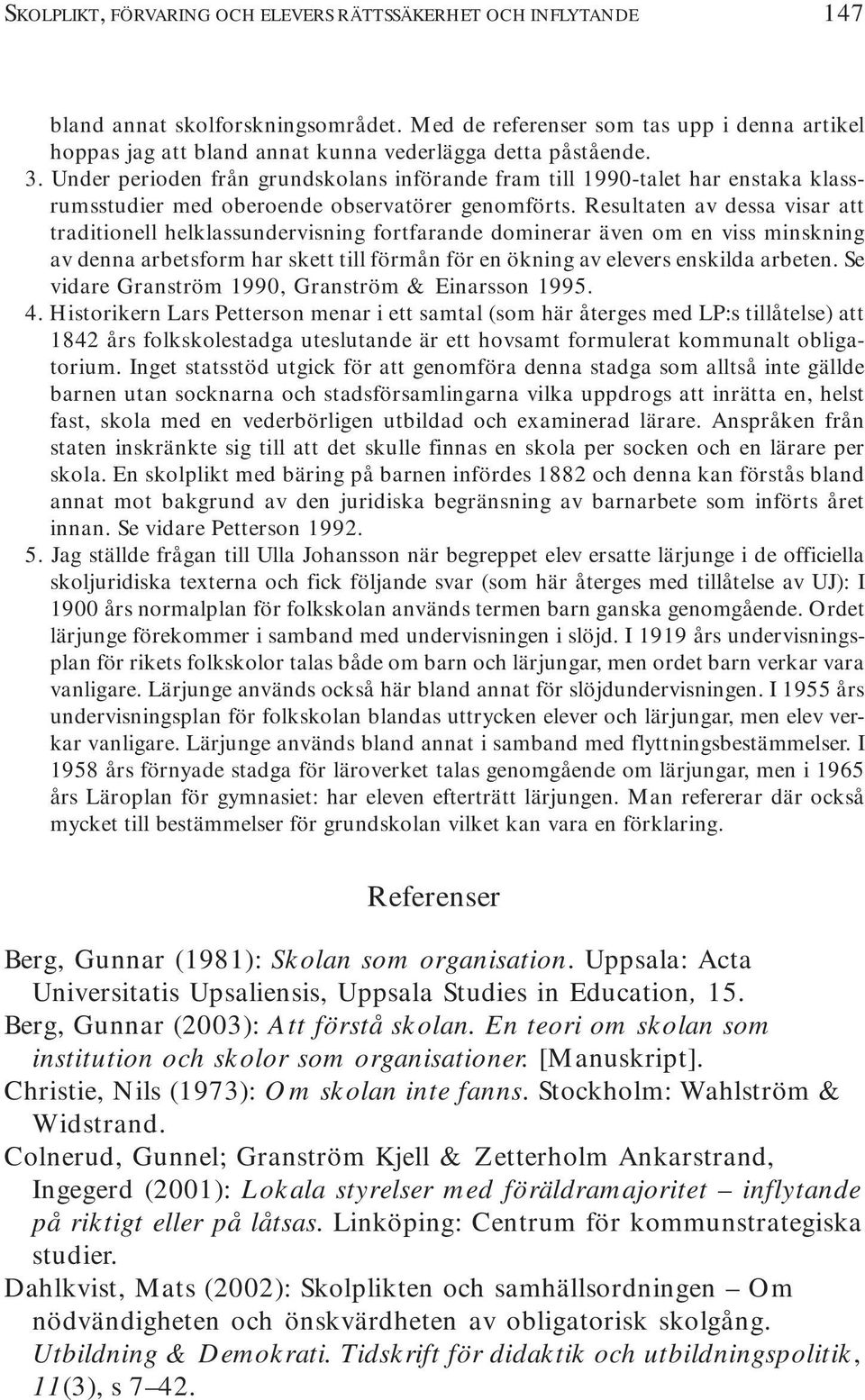 Under perioden från grundskolans införande fram till 1990-talet har enstaka klassrumsstudier med oberoende observatörer genomförts.