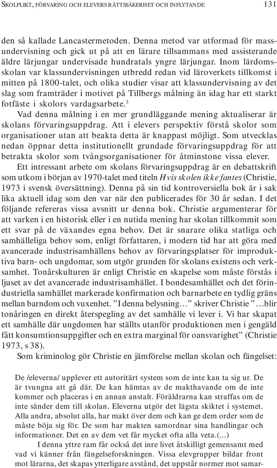 Inom lärdomsskolan var klassundervisningen utbredd redan vid läroverkets tillkomst i mitten på 1800-talet, och olika studier visar att klassundervisning av det slag som framträder i motivet på