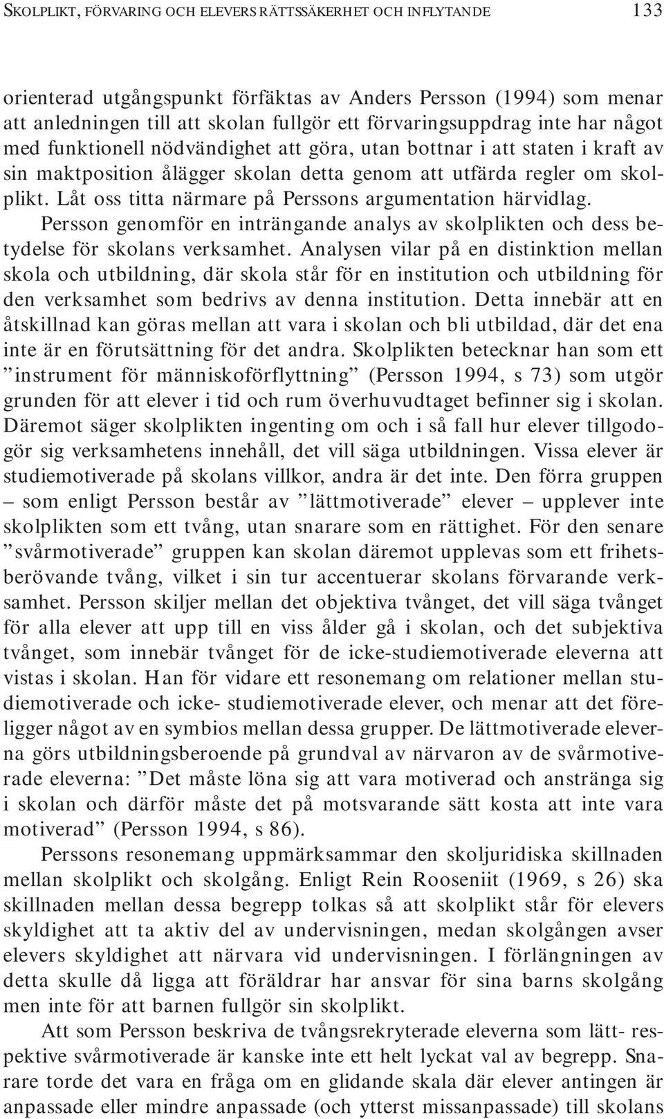 Låt oss titta närmare på Perssons argumentation härvidlag. Persson genomför en inträngande analys av skolplikten och dess betydelse för skolans verksamhet.