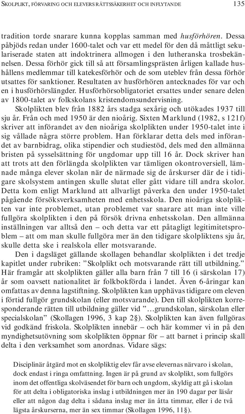 Dessa förhör gick till så att församlingsprästen årligen kallade hushållens medlemmar till katekesförhör och de som uteblev från dessa förhör utsattes för sanktioner.