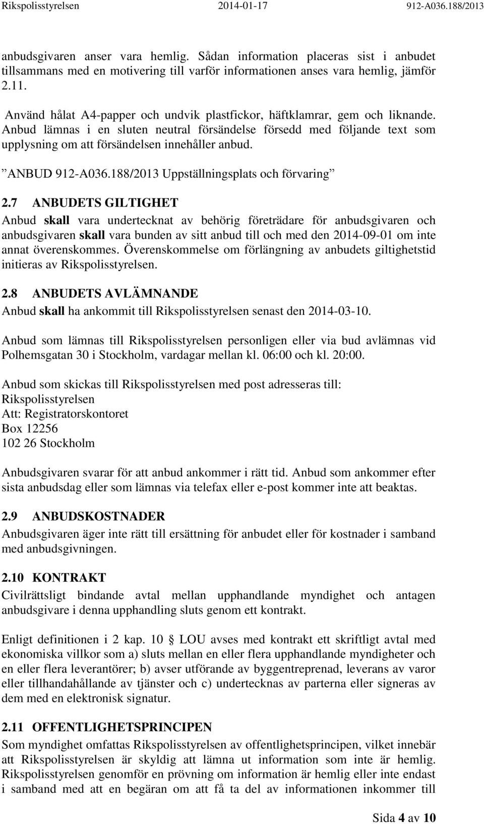 Anbud lämnas i en sluten neutral försändelse försedd med följande text som upplysning om att försändelsen innehåller anbud. ANBUD 912-A036.188/2013 Uppställningsplats och förvaring 2.