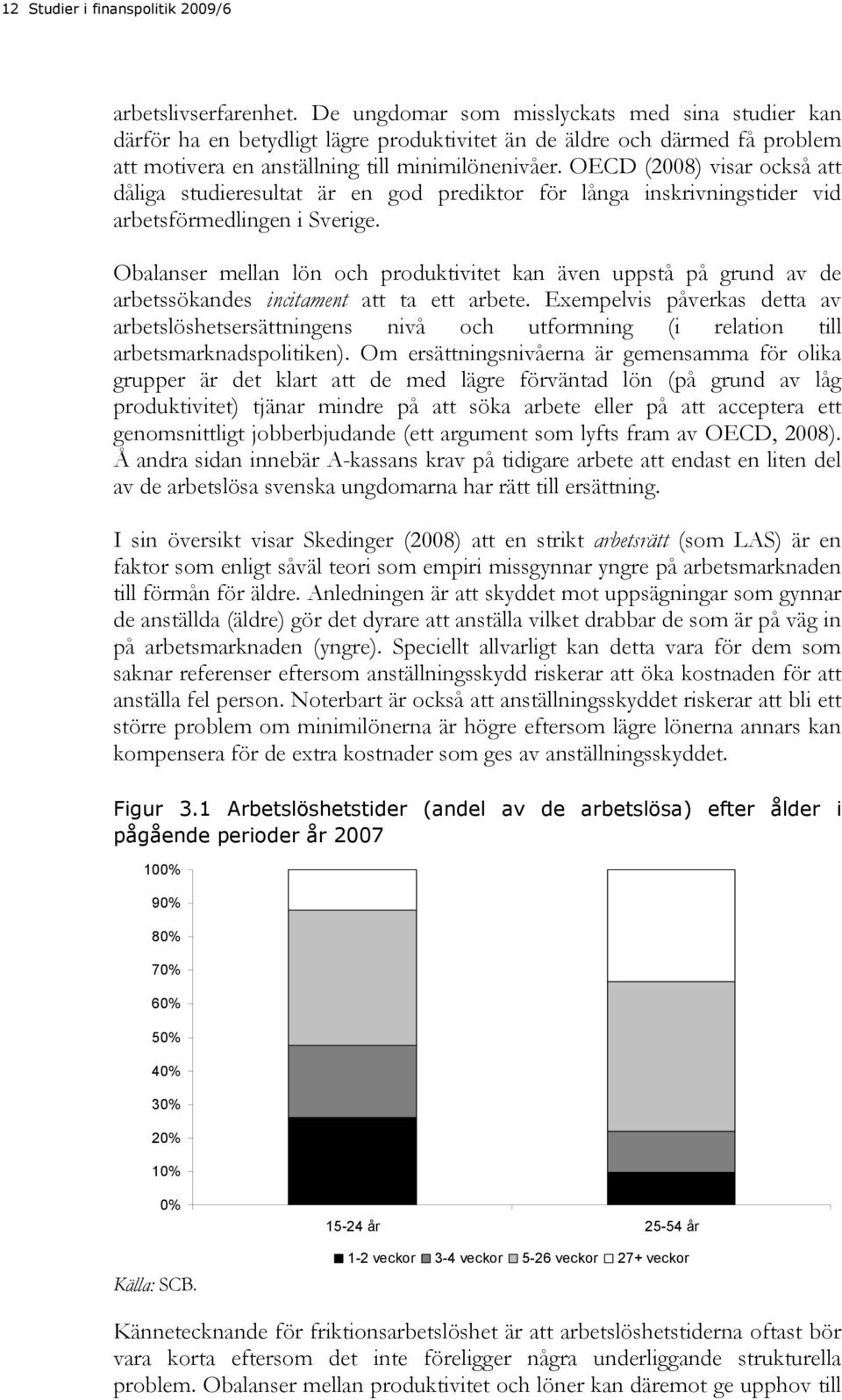 OECD (2008) visar också att dåliga studieresultat är en god prediktor för långa inskrivningstider vid arbetsförmedlingen i Sverige.