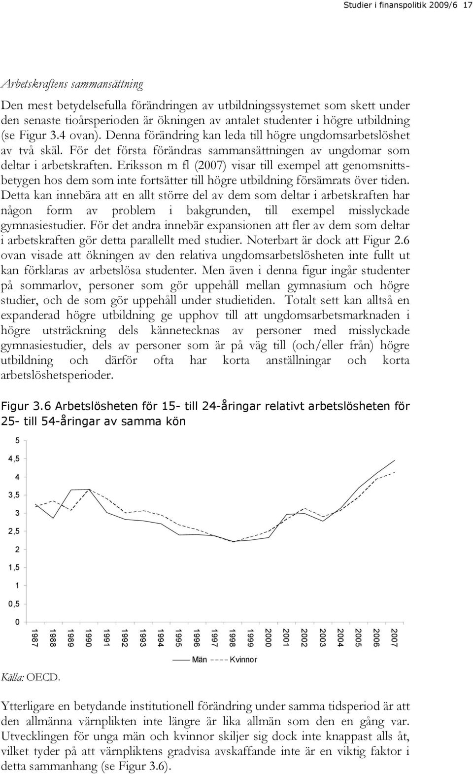 Eriksson m fl (2007) visar till exempel att genomsnittsbetygen hos dem som inte fortsätter till högre utbildning försämrats över tiden.