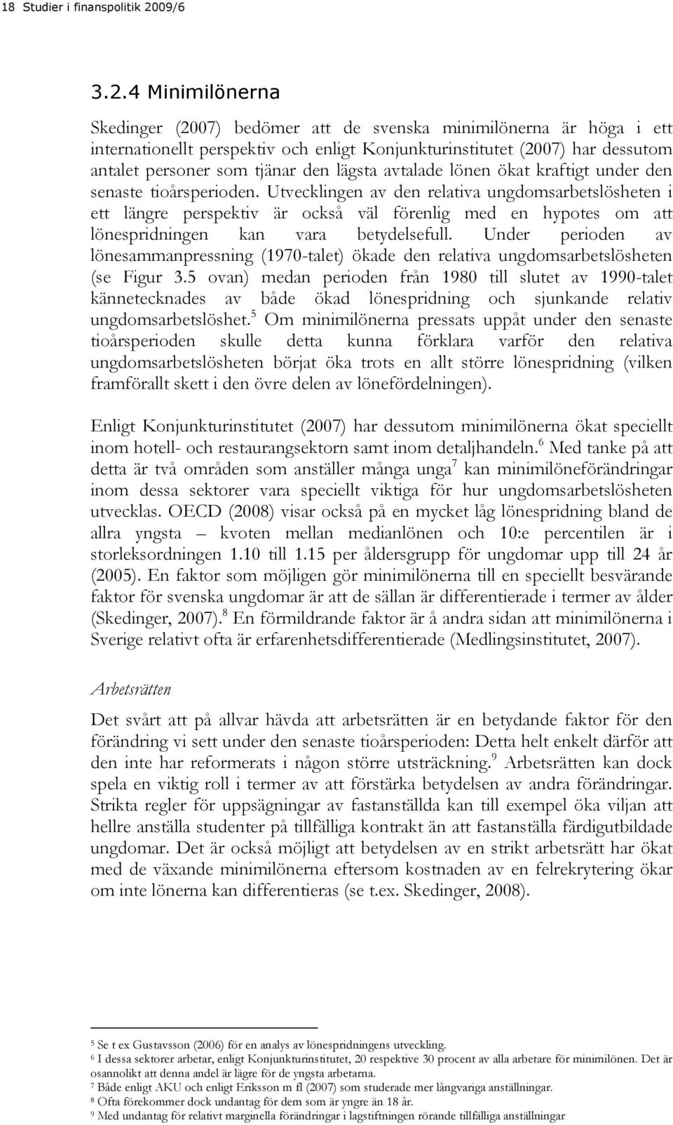 4 Minimilönerna Skedinger (2007) bedömer att de svenska minimilönerna är höga i ett internationellt perspektiv och enligt Konjunkturinstitutet (2007) har dessutom antalet personer som tjänar den