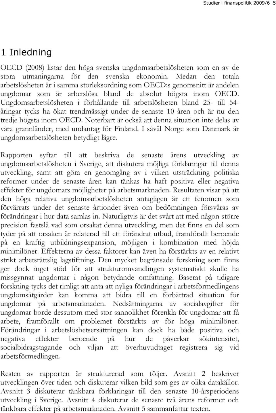 Ungdomsarbetslösheten i förhållande till arbetslösheten bland 25- till 54- åringar tycks ha ökat trendmässigt under de senaste 10 åren och är nu den tredje högsta inom OECD.