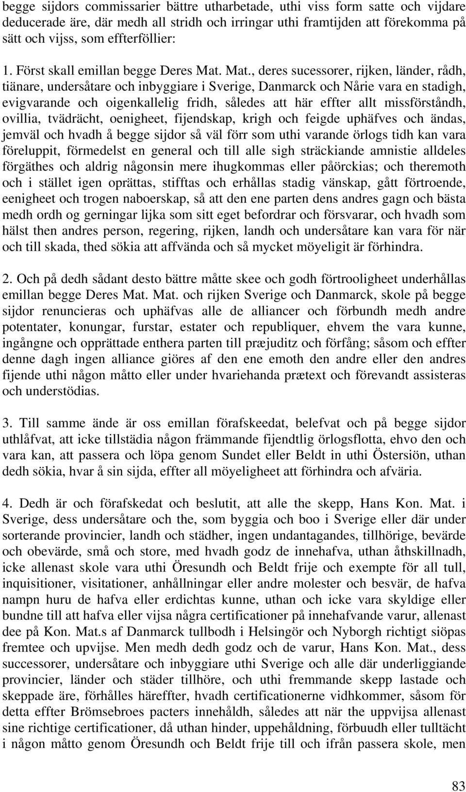 Mat., deres sucessorer, rijken, länder, rådh, tiänare, undersåtare och inbyggiare i Sverige, Danmarck och Nårie vara en stadigh, evigvarande och oigenkallelig fridh, således att här effter allt