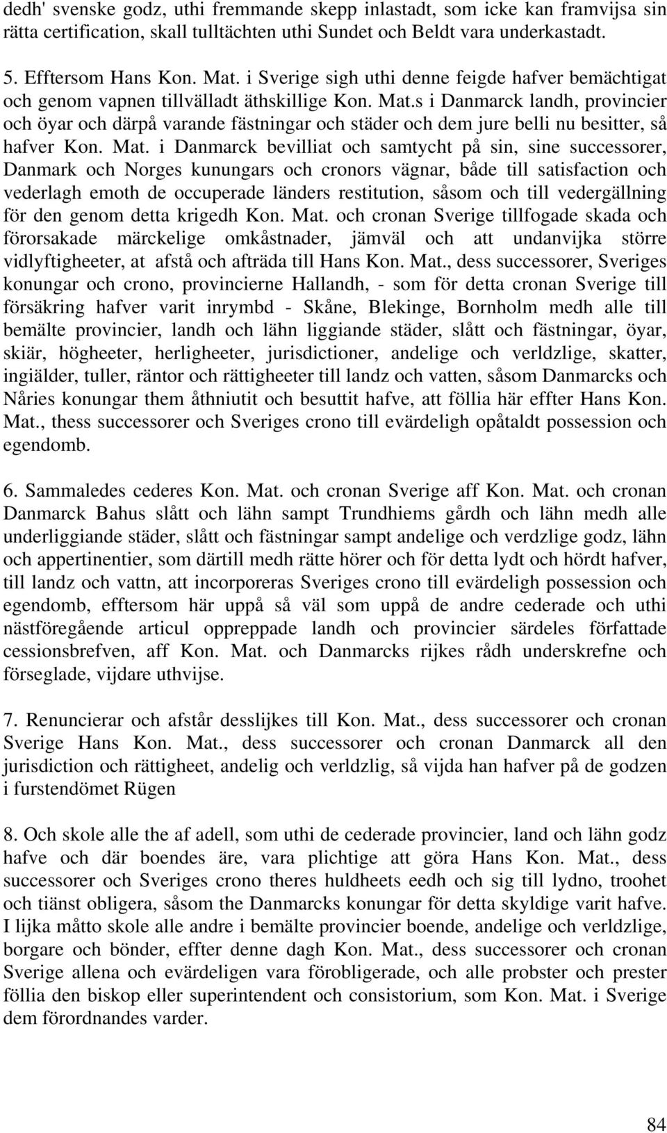 s i Danmarck landh, provincier och öyar och därpå varande fästningar och städer och dem jure belli nu besitter, så hafver Kon. Mat.