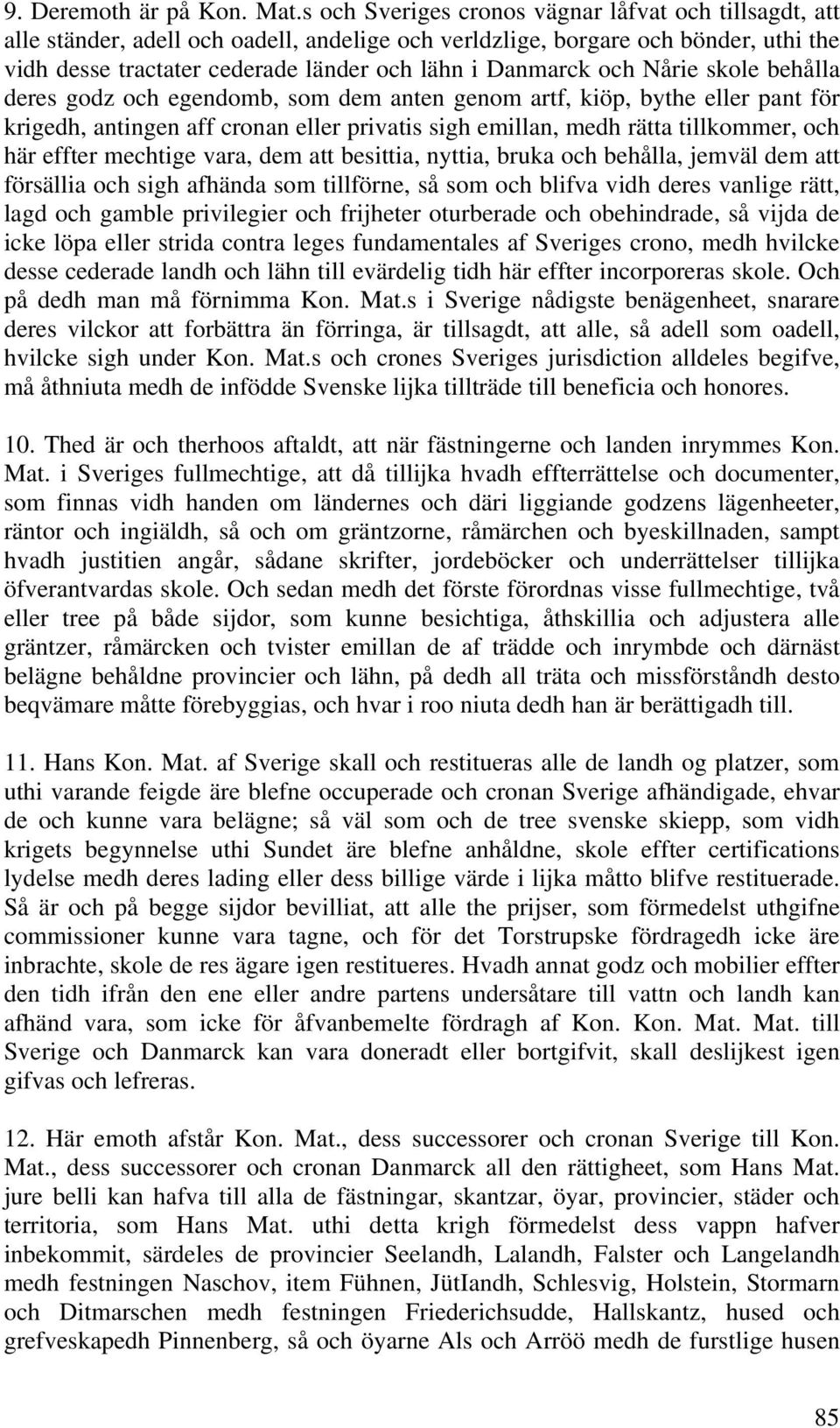 och Nårie skole behålla deres godz och egendomb, som dem anten genom artf, kiöp, bythe eller pant för krigedh, antingen aff cronan eller privatis sigh emillan, medh rätta tillkommer, och här effter