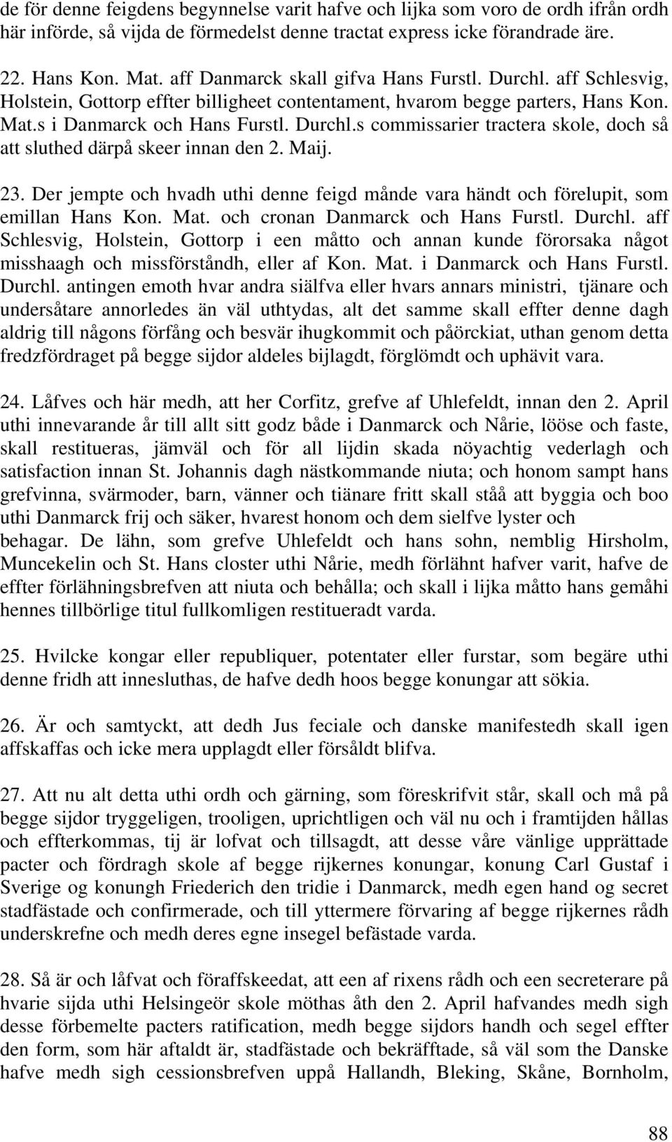 Maij. 23. Der jempte och hvadh uthi denne feigd månde vara händt och förelupit, som emillan Hans Kon. Mat. och cronan Danmarck och Hans Furstl. Durchl.