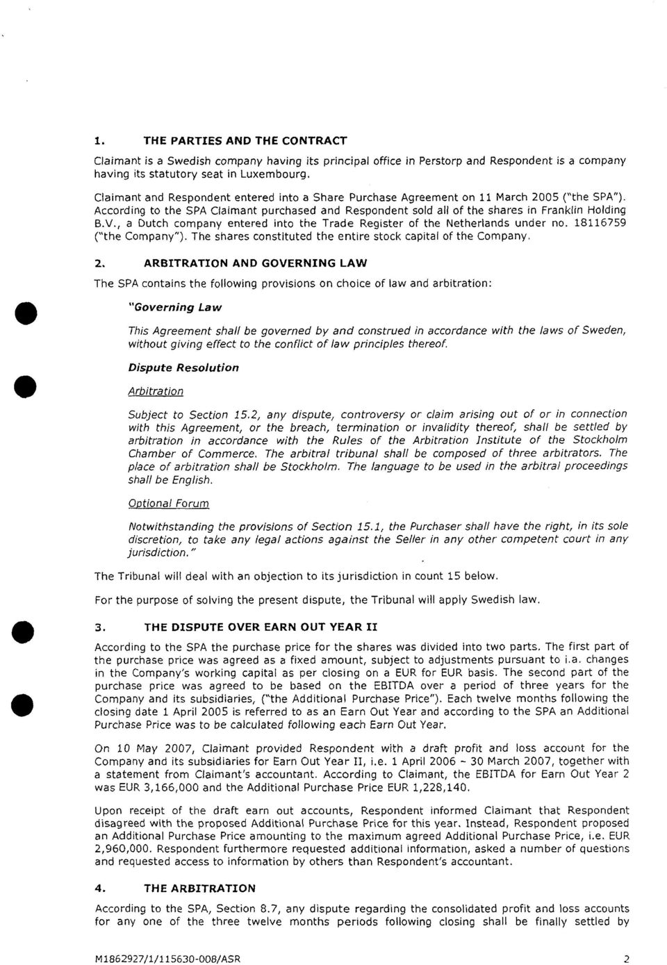 , a Dutch company entered into the Trade Register of the Netherlands under no. 18116759 ("the Company"). The shares constituted the entire stock capital of the Company. 2.