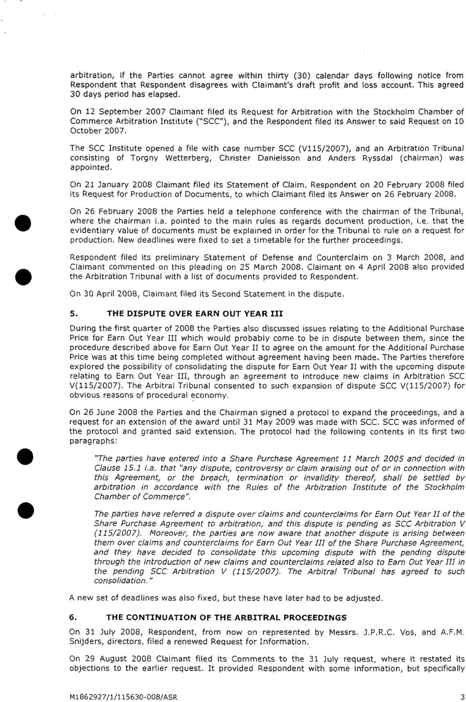 On 12 September 2007 Claimant filed its Request for Arbitration with the Stockholm Chamber of Commerce Arbitration Institute ("SCC"), and the Respondent filed its Answer to said Request on 10 October