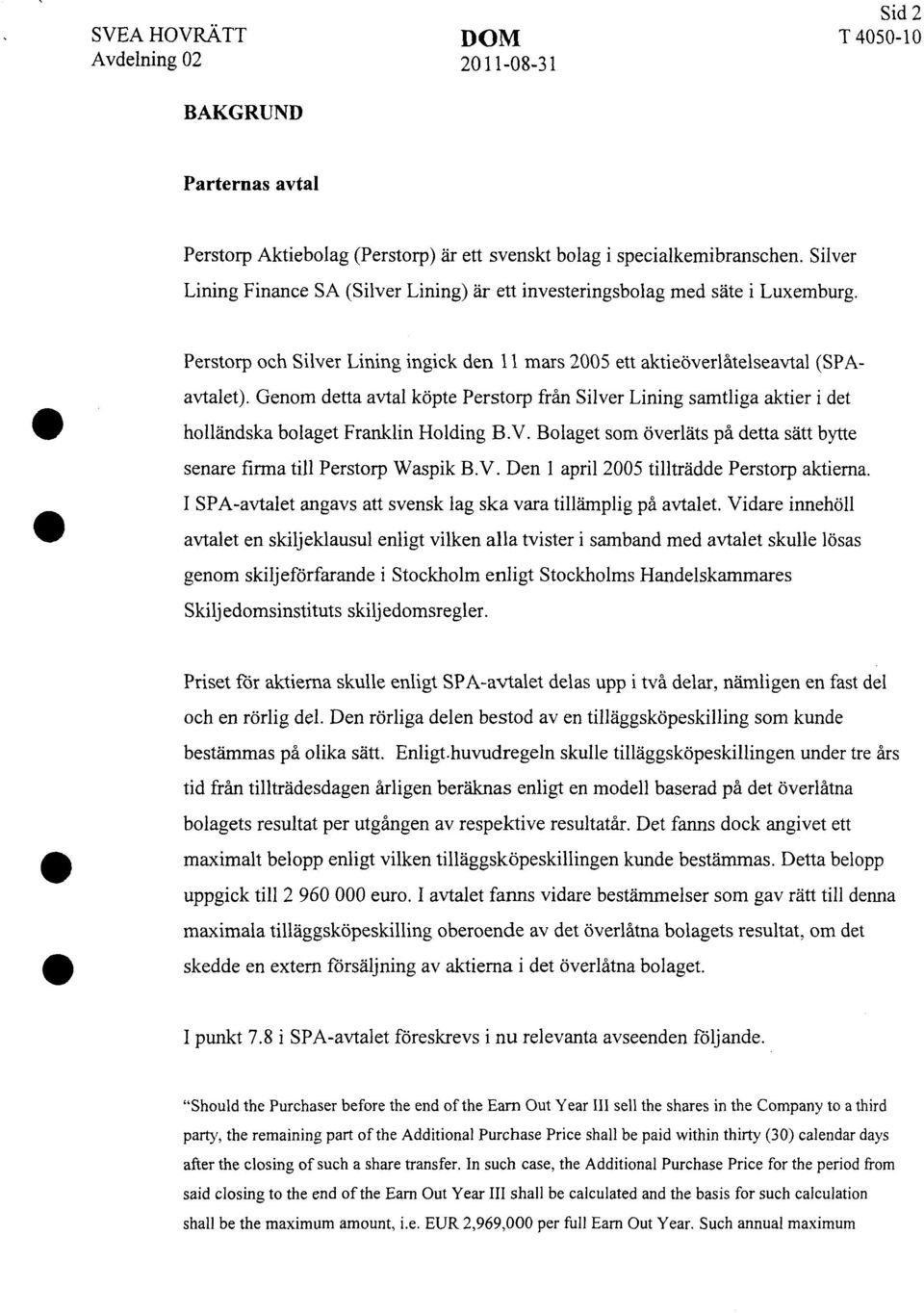 Genom detta avtal köpte Perstorp från Silver Lining samtliga aktier i det holländska bolaget Franklin Holding B.V. Bolaget som överläts på detta sätt bytte senare firma till Perstorp Waspik B. V.