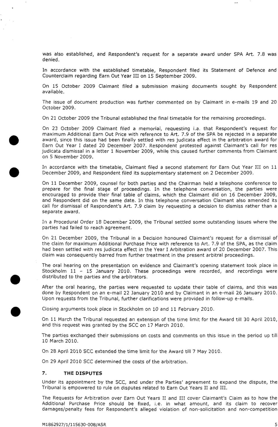 On 15 October 2009 Claimant filed a submission making documents sought by Respondent available. The issue of document production was further commented on by Claimant in e-mails 19 and 20 October 2009.