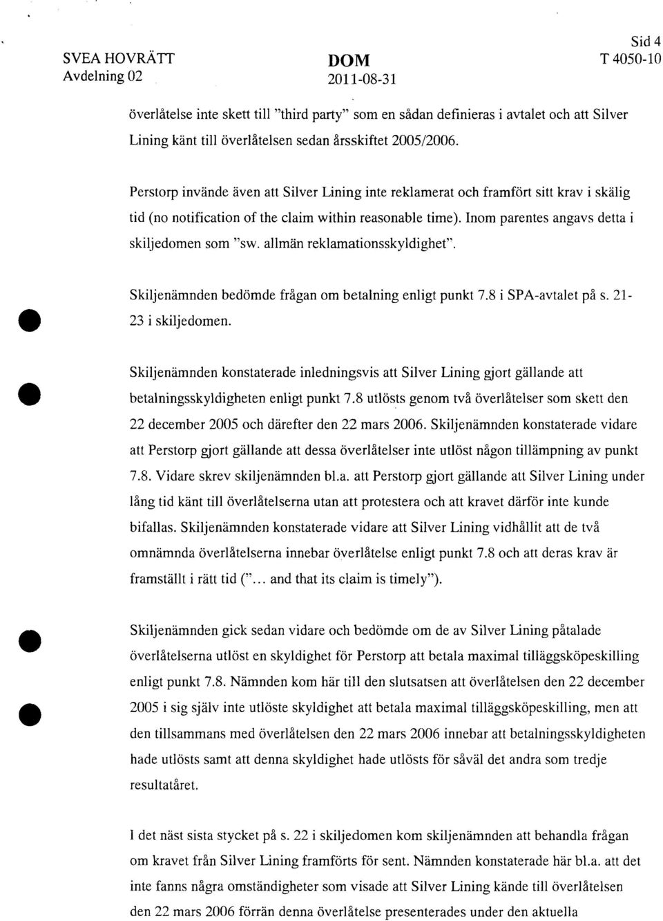 Inom parentes angavs detta i skiljedomen som "sw. allmän reklamationsskyldighet". Skiljenämnden bedömde frågan om betalning enligt punkt 7.8 i SPA-avtalet på s. 21-23 i skiljedomen.