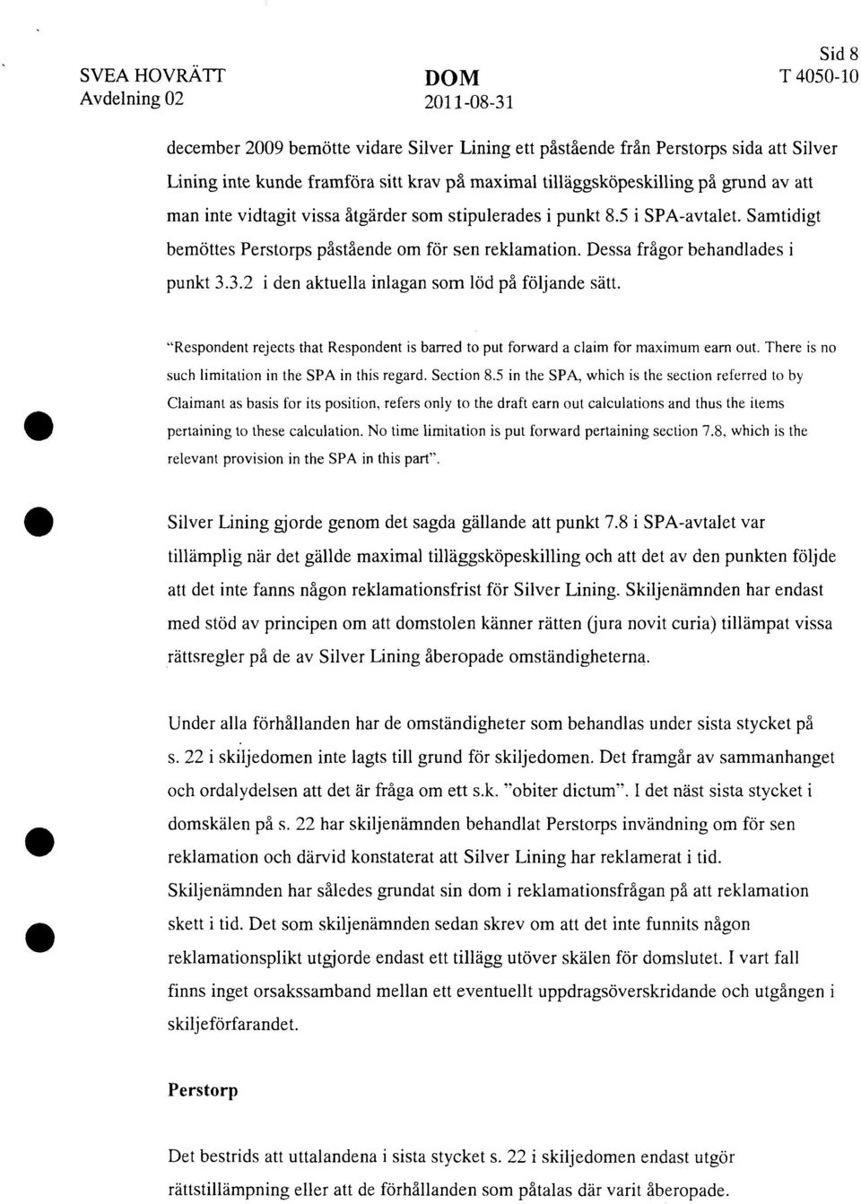 Dessa frågor behandlades i punkt 3.3.2 i den aktuella inlagan som löd på följande sätt. "Respondent rejects that Respondent is barred to put forward a claim for maximum earn out.